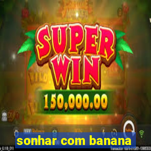 sonhar com banana